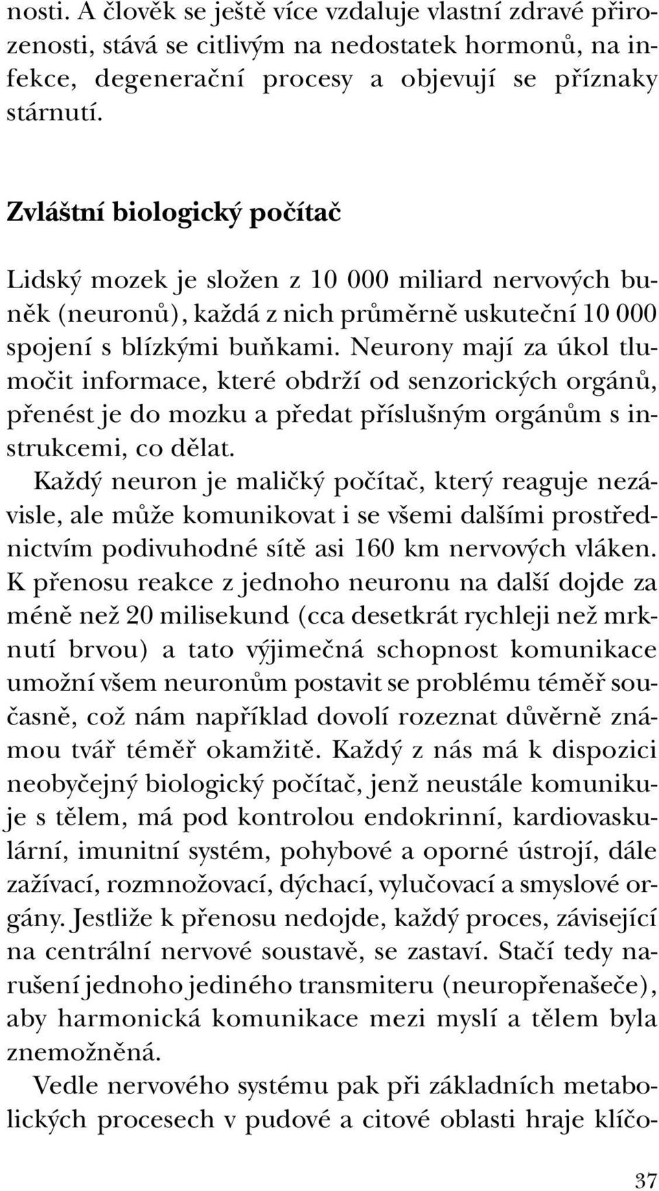 Neurony mají za úkol tlumoãit informace, které obdrïí od senzorick ch orgánû, pfienést je do mozku a pfiedat pfiíslu n m orgánûm s instrukcemi, co dûlat.