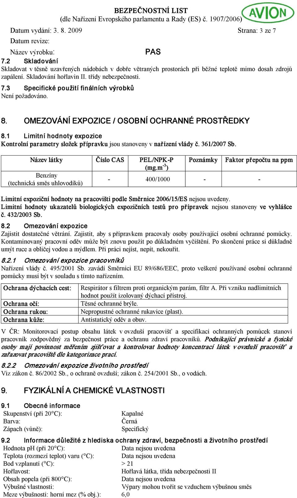 1 Limitní hodnoty expozice Kontrolní parametry složek přípravku jsou stanoveny v nařízení vlády č. 361/2007 Sb. Název látky Číslo CAS PEL/NPK P Poznámky Faktor přepočtu na ppm (mg.