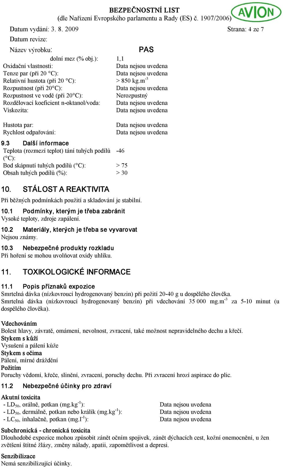 3 Další informace Teplota (rozmezí teplot) tání tuhých podílů 46 ( C): Bod skápnutí tuhých podílů ( C): > 75 Obsah tuhých podílů (%): > 30 10.