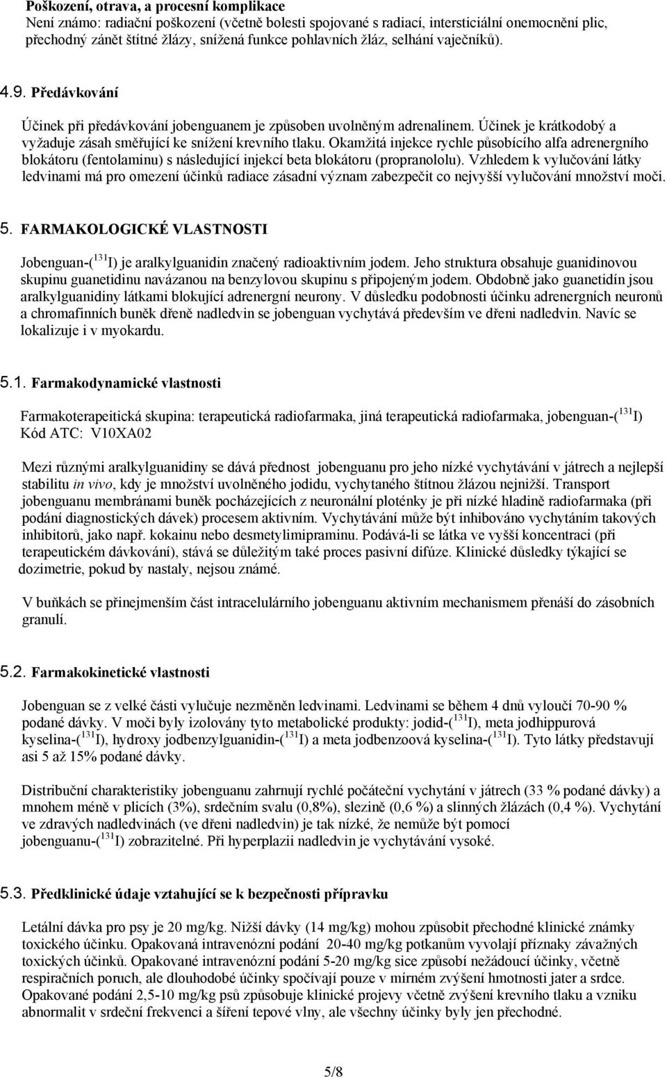 Okamžitá injekce rychle působícího alfa adrenergního blokátoru (fentolaminu) s následující injekcí beta blokátoru (propranololu).