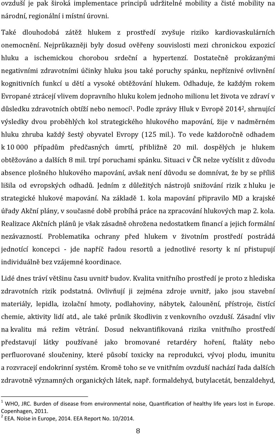 Nejprůkazněji byly dosud ověřeny souvislosti mezi chronickou expozicí hluku a ischemickou chorobou srdeční a hypertenzí.