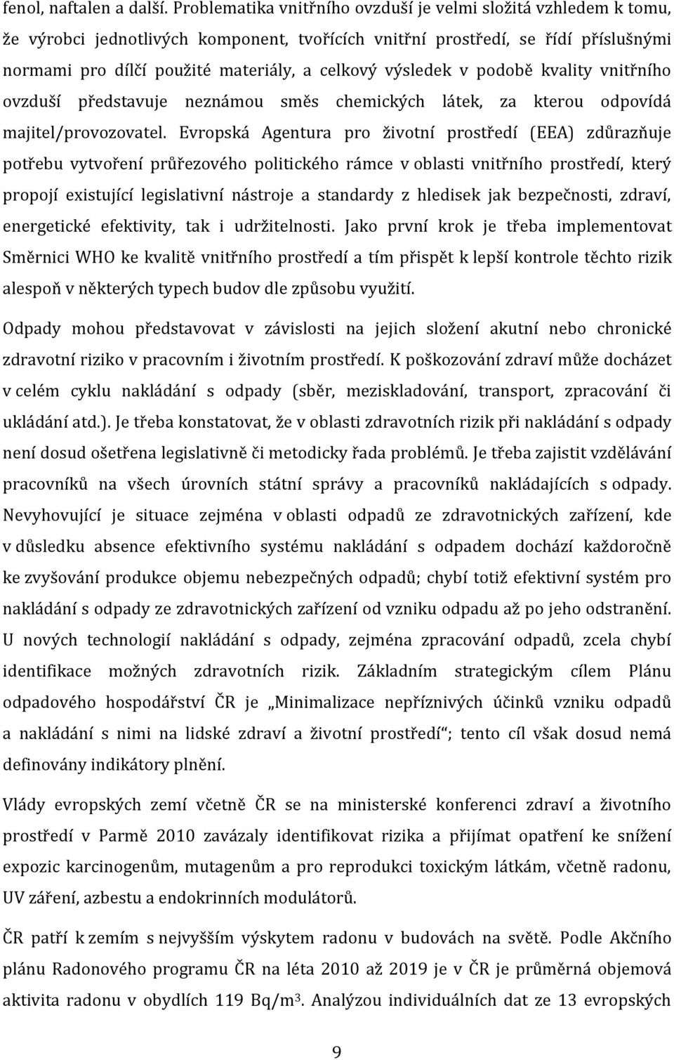 výsledek v podobě kvality vnitřního ovzduší představuje neznámou směs chemických látek, za kterou odpovídá majitel/provozovatel.