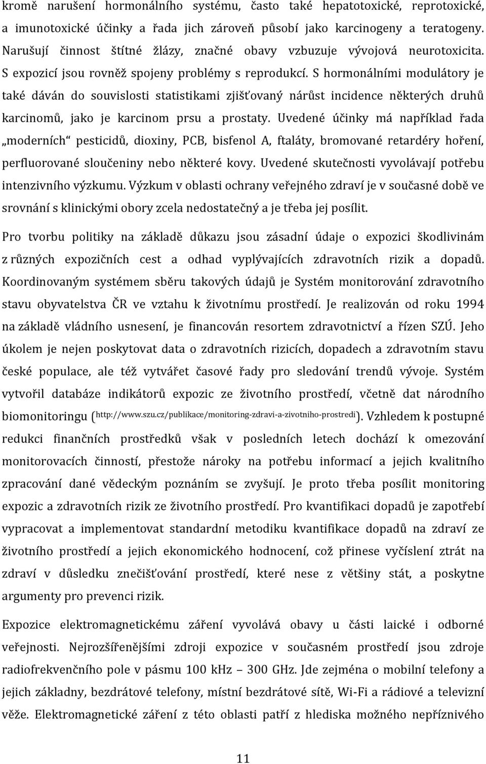 S hormonálními modulátory je také dáván do souvislosti statistikami zjišťovaný nárůst incidence některých druhů karcinomů, jako je karcinom prsu a prostaty.