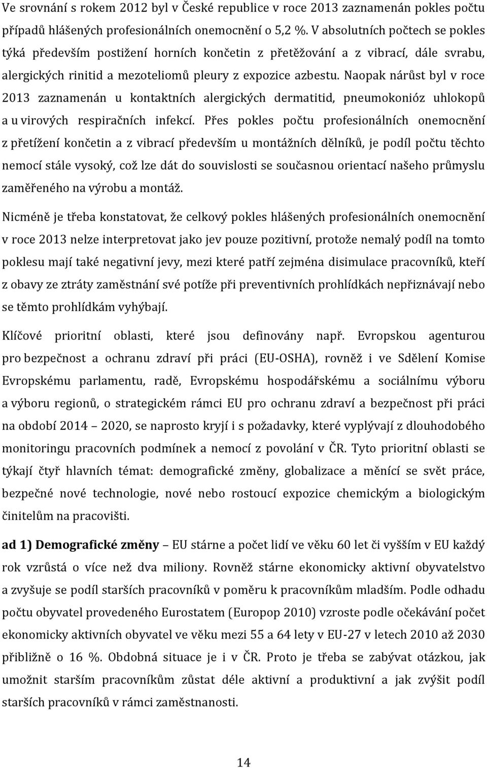 Naopak nárůst byl v roce 2013 zaznamenán u kontaktních alergických dermatitid, pneumokonióz uhlokopů a u virových respiračních infekcí.