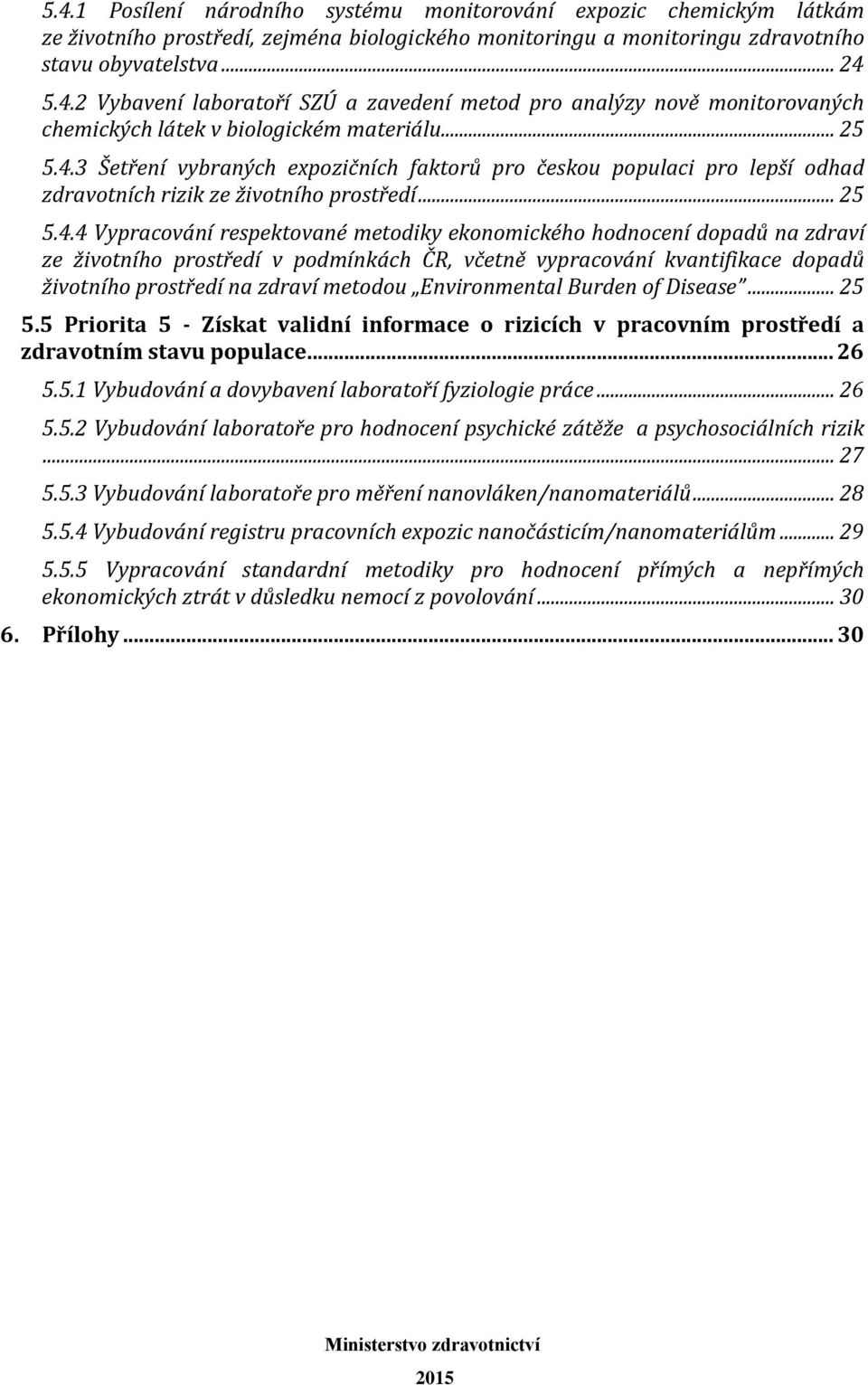 3 Šetření vybraných expozičních faktorů pro českou populaci pro lepší odhad zdravotních rizik ze životního prostředí.