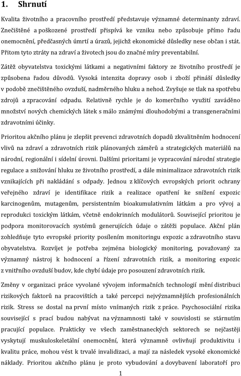 Přitom tyto ztráty na zdraví a životech jsou do značné míry preventabilní. Zátěž obyvatelstva toxickými látkami a negativními faktory ze životního prostředí je způsobena řadou důvodů.