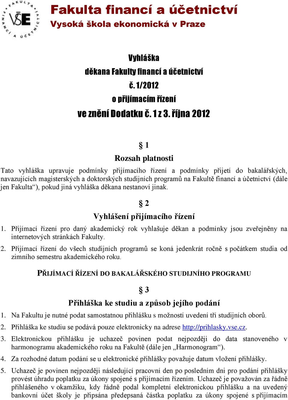 účetnictví (dále jen Fakulta ), pokud jiná vyhláška děkana nestanoví jinak. 2 Vyhlášení přijímacího řízení 1.