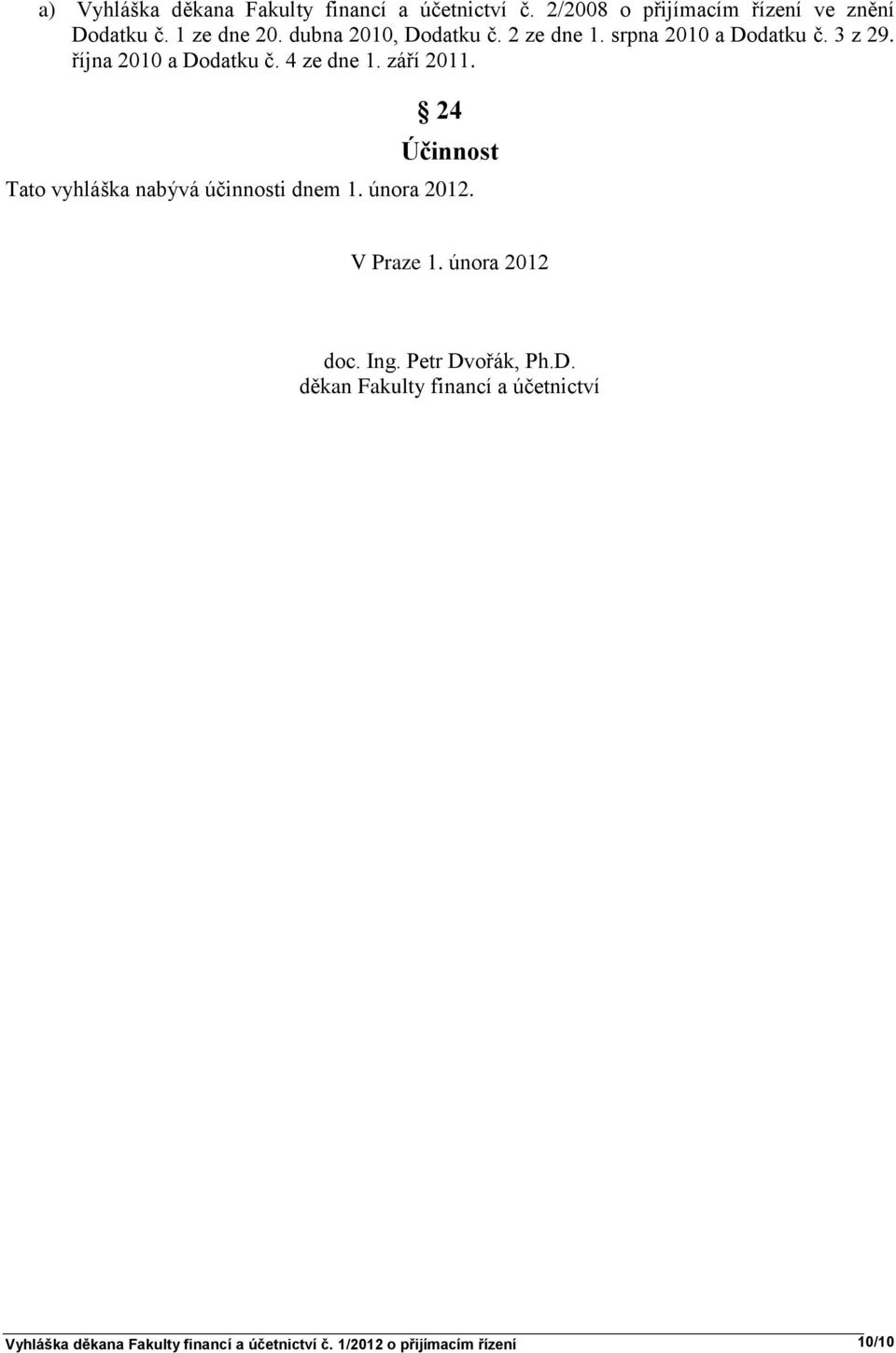 24 Účinnost Tato vyhláška nabývá účinnosti dnem 1. února 2012. V Praze 1. února 2012 doc. Ing. Petr Dv