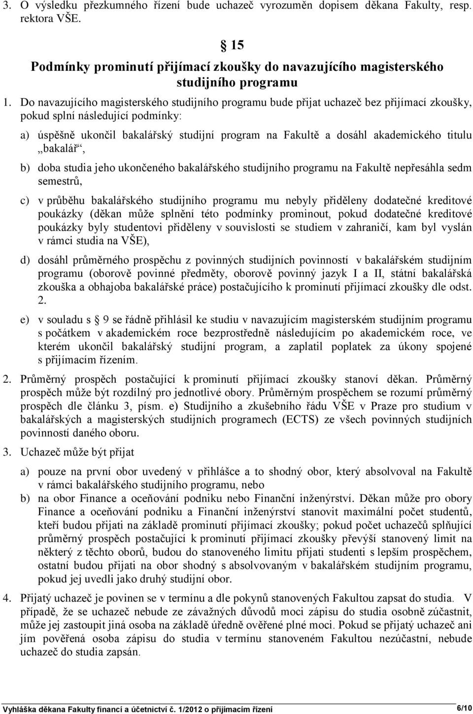 akademického titulu bakalář, b) doba studia jeho ukončeného bakalářského studijního programu na Fakultě nepřesáhla sedm semestrů, c) v průběhu bakalářského studijního programu mu nebyly přiděleny