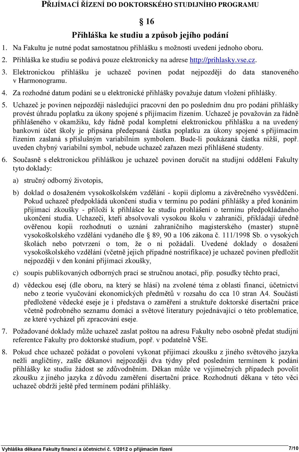 Za rozhodné datum podání se u elektronické přihlášky považuje datum vložení přihlášky. 5.