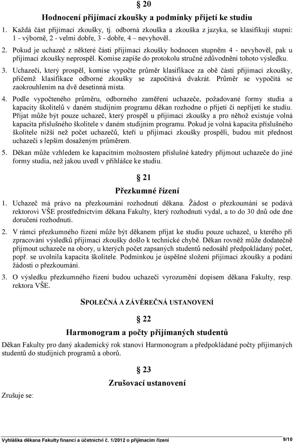 Komise zapíše do protokolu stručné zdůvodnění tohoto výsledku. 3.