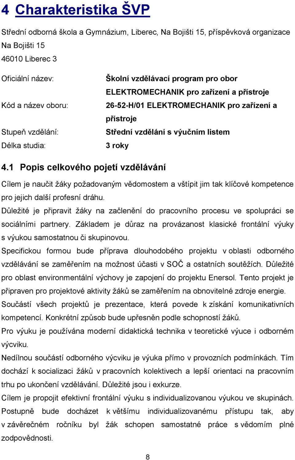 1 Popis celkového pojetí vzdělávání Cílem je naučit žáky požadovaným vědomostem a vštípit jim tak klíčové kompetence pro jejich další profesní dráhu.