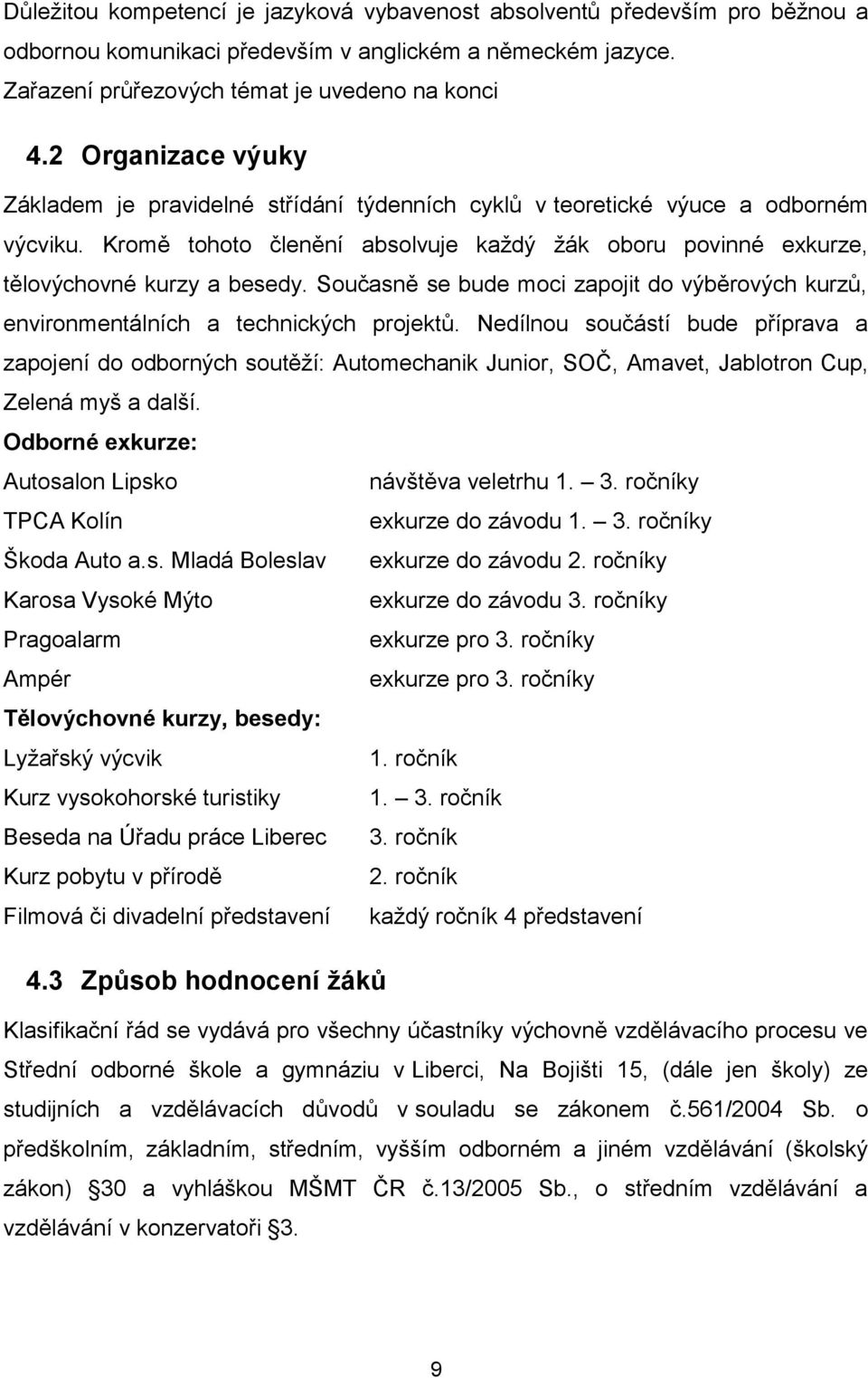 Současně se bude moci zapojit do výběrových kurzů, environmentálních a technických projektů.