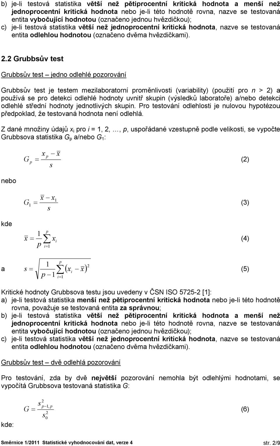 . Grubbův tet Grubbův tet edo odlehlé ozorováí Grubbův tet e tetem mezlaboratorí romělvot (varablty) (oužtí ro > ) a oužívá e ro detekc odlehlé hodoty uvtř ku (výledků laboratoře) a/ebo detekc