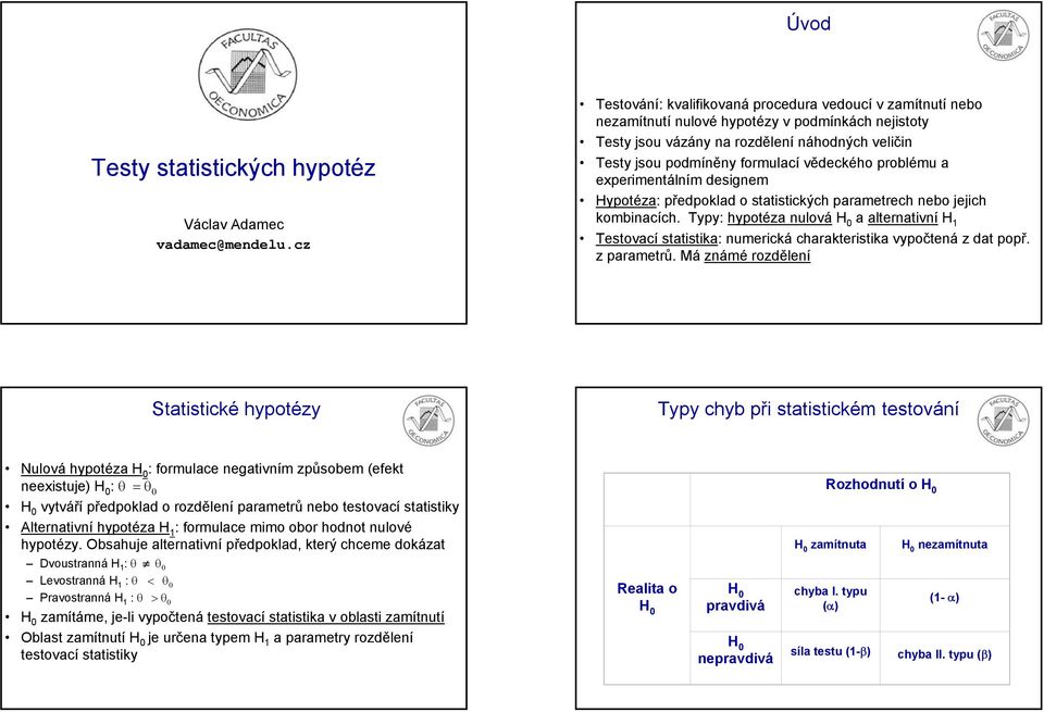 expermetálím desgem ypotéza: předpoklad o statstckých parametrech ebo jejch kombacích. Typy: hypotéza ulová a alteratví Testovací statstka: umercká charakterstka vypočteá z dat popř. z parametrů.