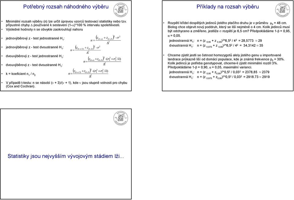 dvouvýběrový z - test dvoustraé : ( z( α/ + z( β ( + / k k koefcet / V případě t-testu: se ásobí (ν + 3/(ν +, kde ν jsou stupě volost pro chybu (Cox ad Cochra.