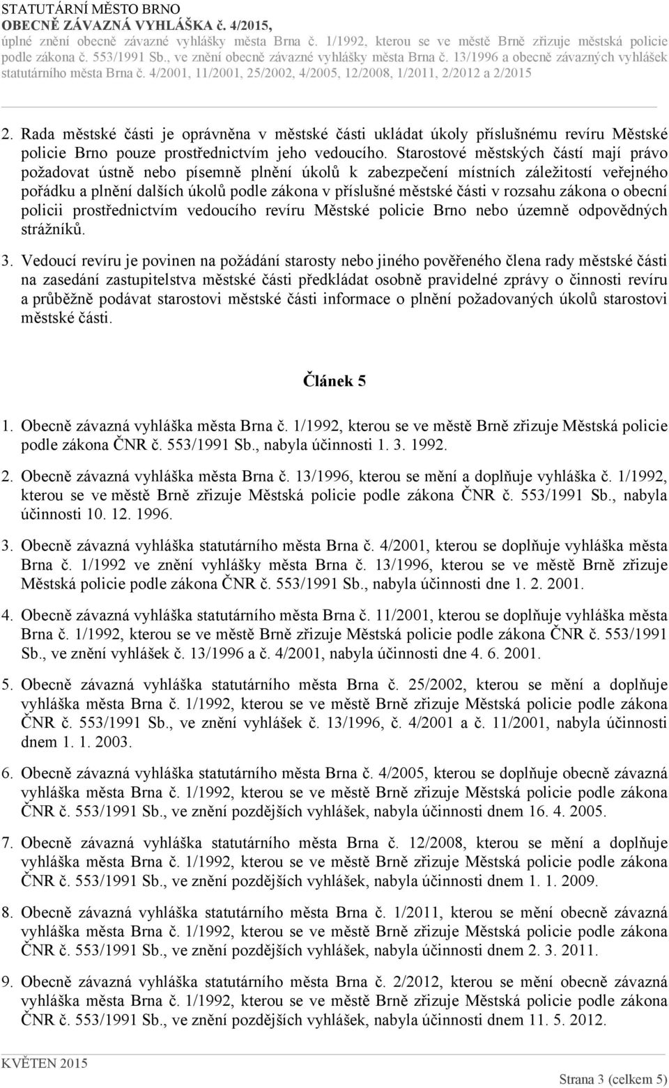 rozsahu zákona o obecní policii prostřednictvím vedoucího revíru Městské policie Brno nebo územně odpovědných strážníků. 3.