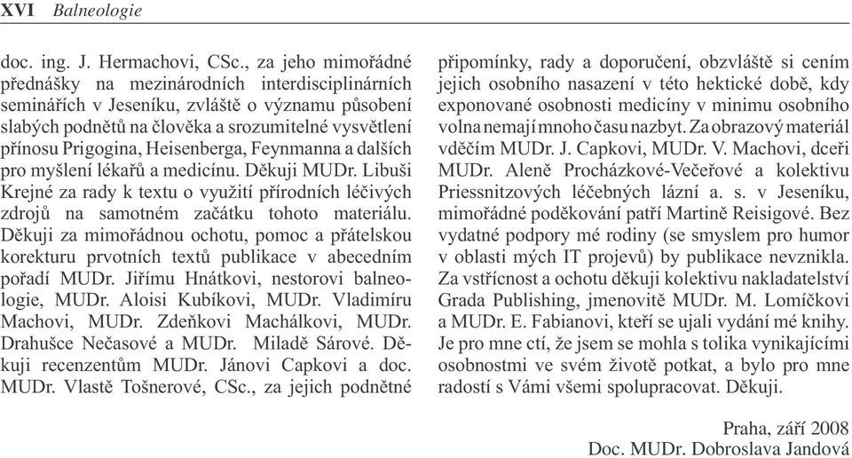 Heisenberga, Feynmanna a dalších pro myšlení lékařů a medicínu. Děkuji MUDr. Libuši Krejné za rady k textu o využití přírodních léčivých zdrojů na samotném začátku tohoto materiálu.