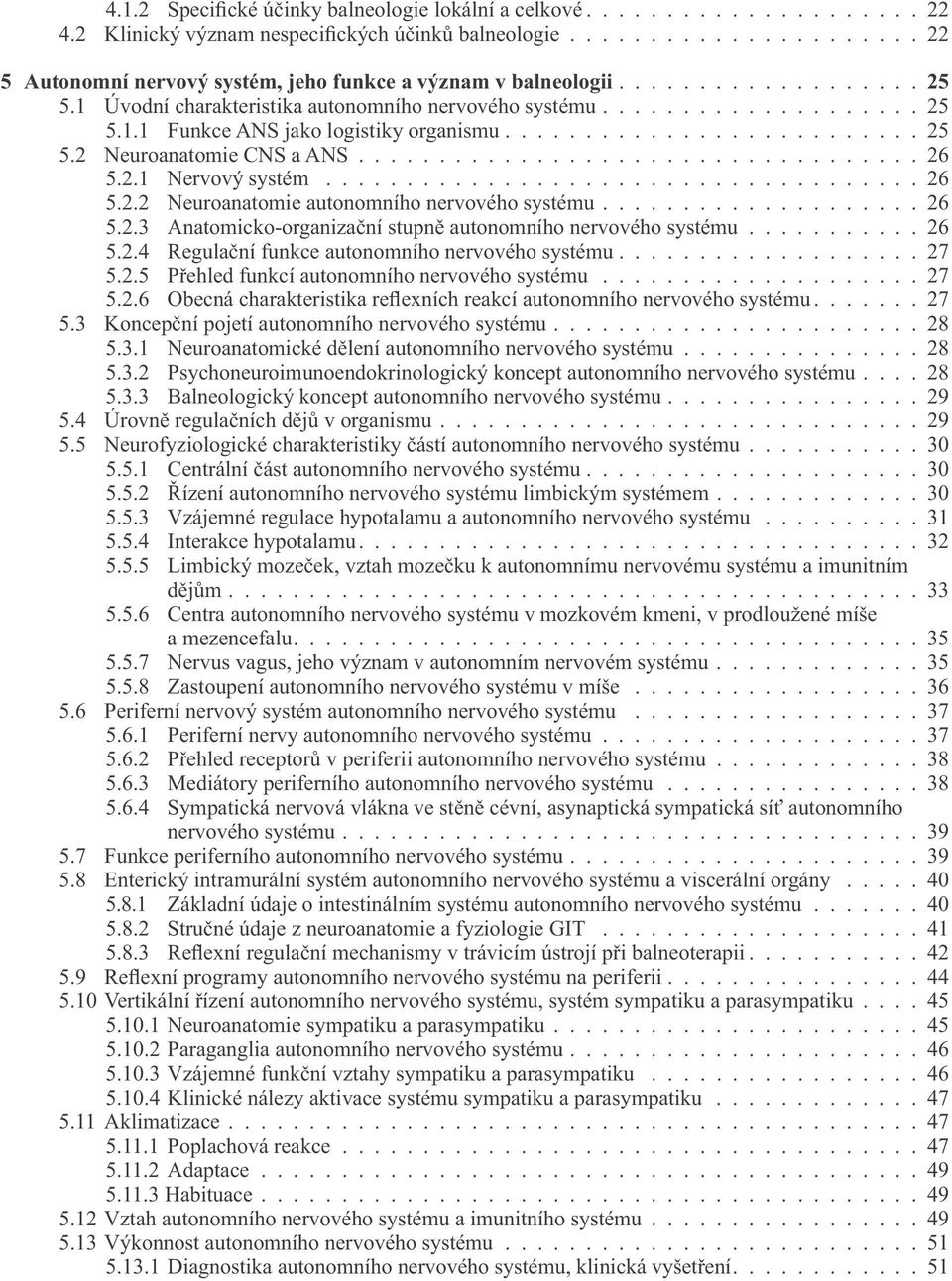 .................................. 26 5.2.1 Nervový systém..................................... 26 5.2.2 Neuroanatomie autonomního nervového systému.................... 26 5.2.3 Anatomicko-organizační stupně autonomního nervového systému.