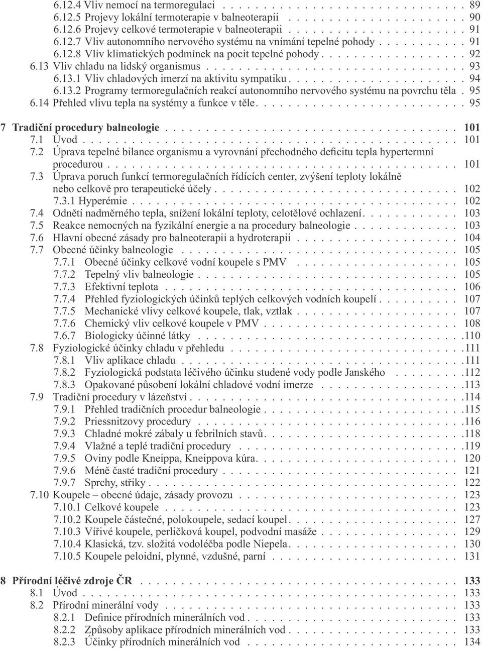 13 Vliv chladu na lidský organismus................................ 93 6.13.1 Vliv chladových imerzí na aktivitu sympatiku...................... 94 6.13.2 Programy termoregulačních reakcí autonomního nervového systému na povrchu těla.