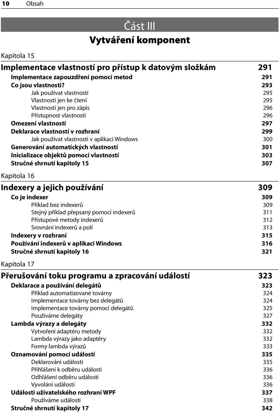 v aplikaci Windows 300 Generování automatických vlastností 301 Inicializace objektů pomocí vlastností 303 Stručné shrnutí kapitoly 15 307 Kapitola 16 Indexery a jejich používání 309 Co je indexer 309