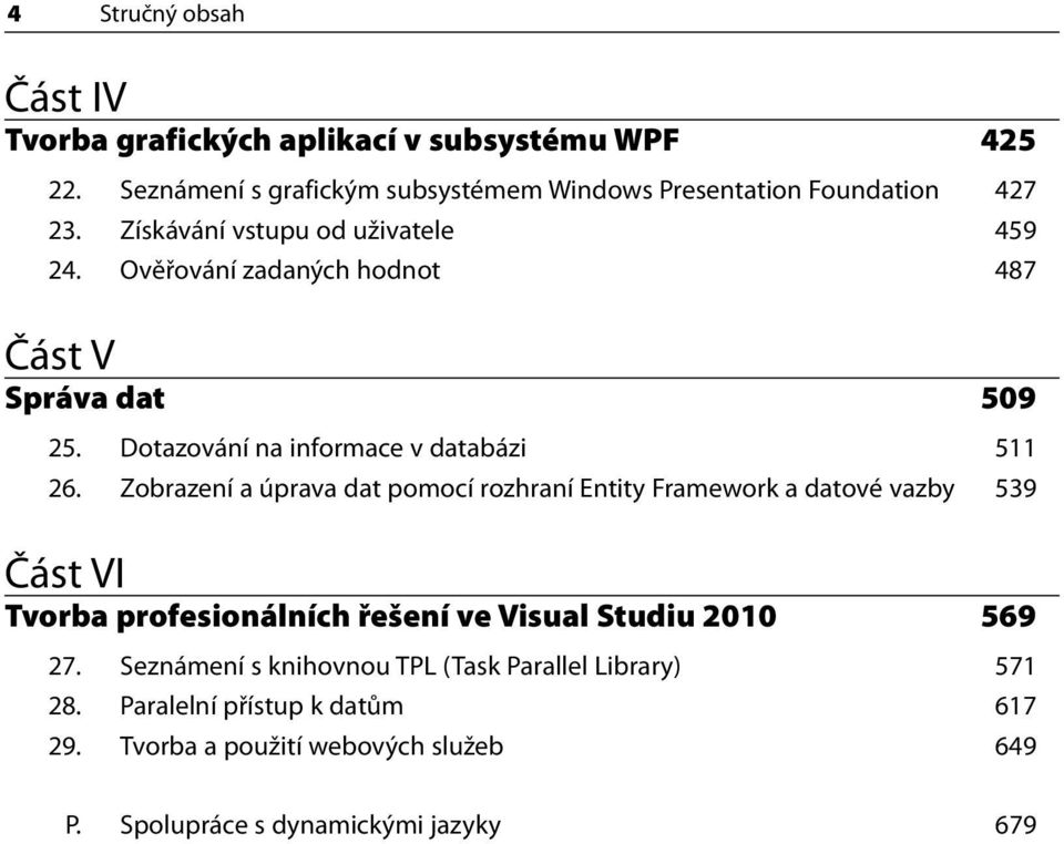Zobrazení a úprava dat pomocí rozhraní Entity Framework a datové vazby 539 Část VI Tvorba profesionálních řešení ve Visual Studiu 2010 569 27.