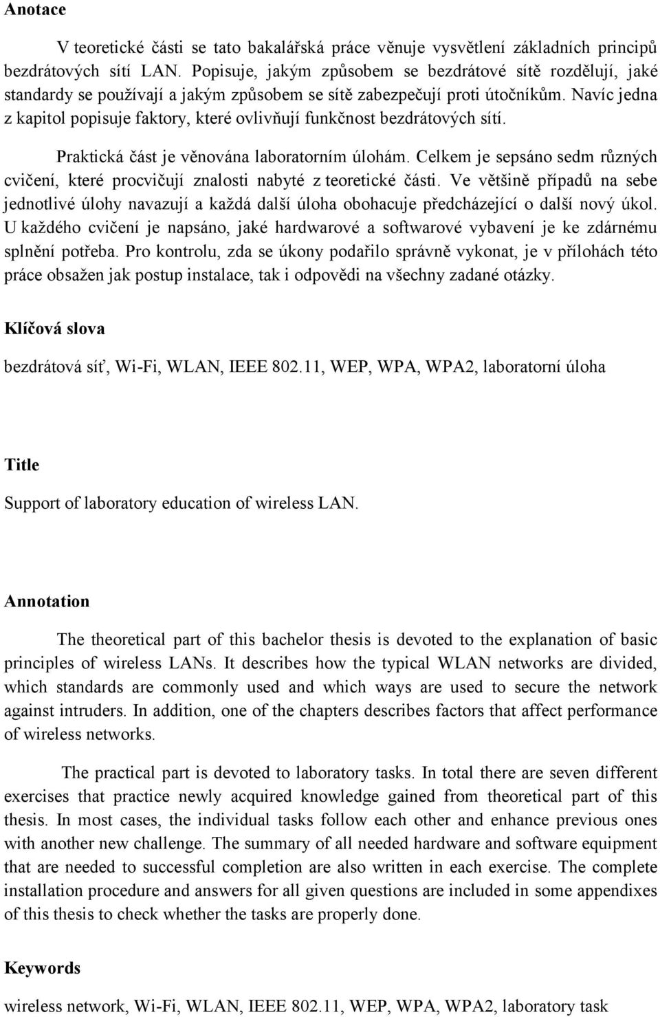 Navíc jedna z kapitol popisuje faktory, které ovlivňují funkčnost bezdrátových sítí. Praktická část je věnována laboratorním úlohám.