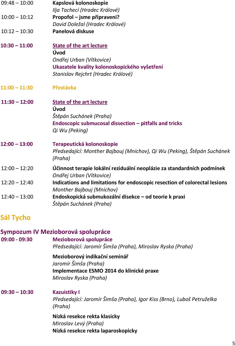 11:30 12:00 State of the art lecture Štěpán Suchánek Endoscopic submucosal dissection pitfalls and tricks Qi Wu (Peking) 12:00 13:00 Terapeutická kolonoskopie Předsedající: Monther Bajbouj (Mnichov),