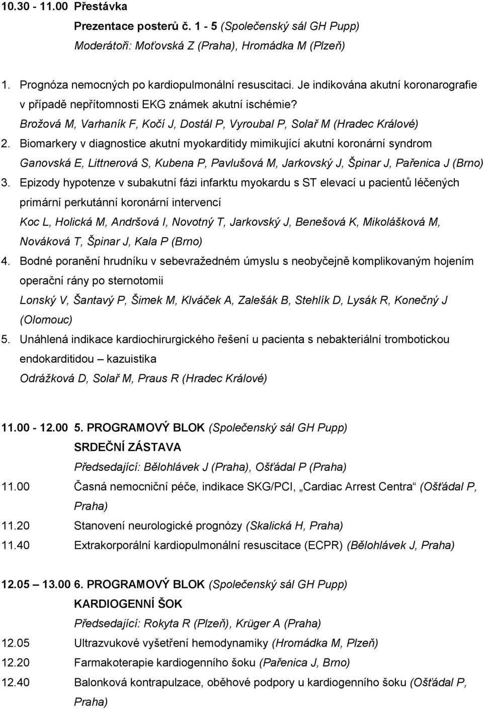 Biomarkery v diagnostice akutní myokarditidy mimikující akutní koronární syndrom Ganovská E, Littnerová S, Kubena P, Pavlušová M, Jarkovský J, Špinar J, Pařenica J (Brno) 3.