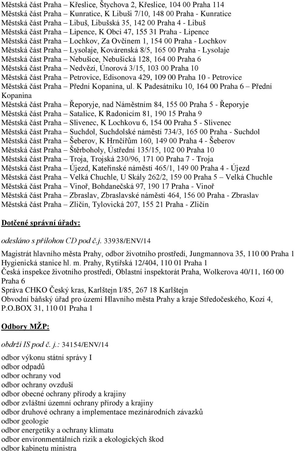 Městská část Praha Nebušice, Nebušická 128, 164 00 Praha 6 Městská část Praha Nedvězí, Únorová 3/15, 103 00 Praha 10 Městská část Praha Petrovice, Edisonova 429, 109 00 Praha 10 - Petrovice Městská