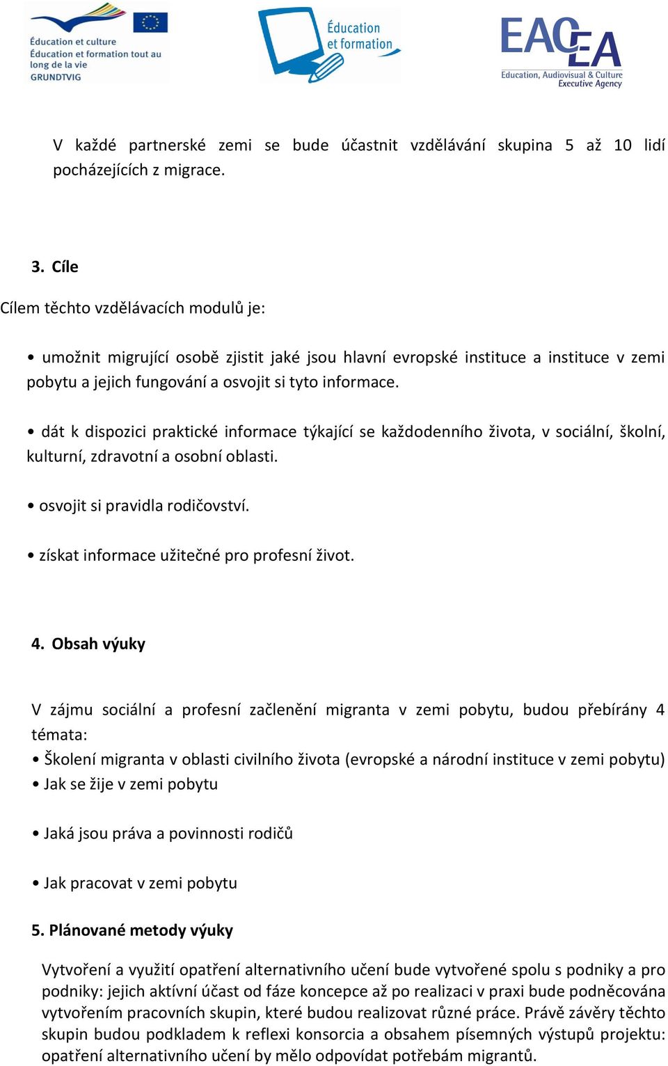 dát k dispozici praktické informace týkající se každodenního života, v sociální, školní, kulturní, zdravotní a osobní oblasti. osvojit si pravidla rodičovství.