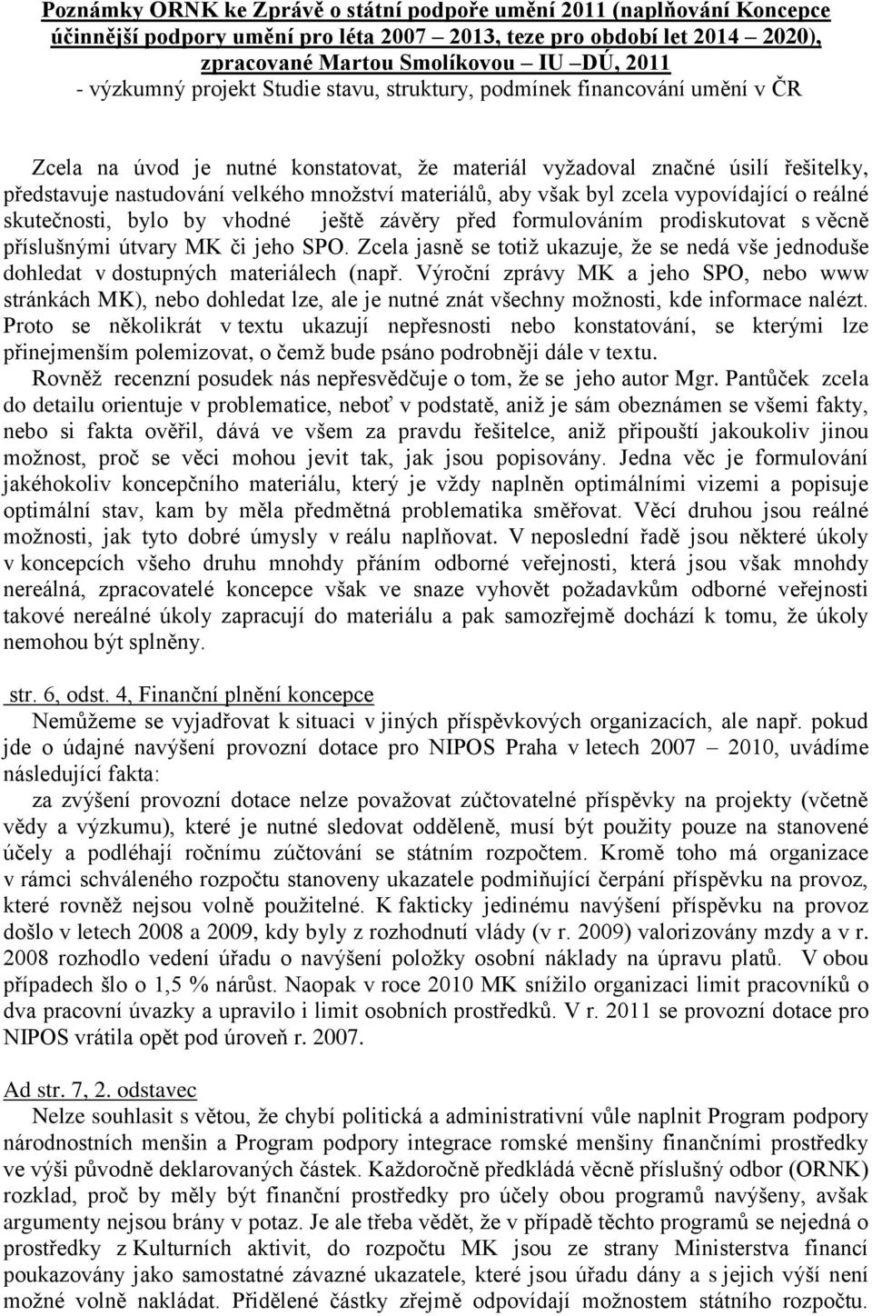 materiálů, aby však byl zcela vypovídající o reálné skutečnosti, bylo by vhodné ještě závěry před formulováním prodiskutovat s věcně příslušnými útvary MK či jeho SPO.