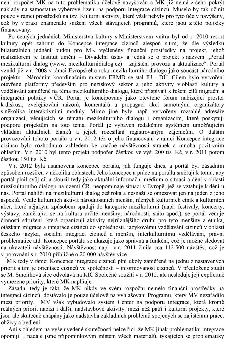 Kulturní aktivity, které však nebyly pro tyto účely navýšeny, což by v praxi znamenalo snížení všech stávajících programů, které jsou z této položky financovány.