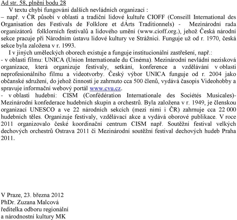 a lidového umění (www.cioff.org.), jehož Česká národní sekce pracuje při Národním ústavu lidové kultury ve Strážnici. Funguje už od r. 1970, česká sekce byla založena v r. 1993.