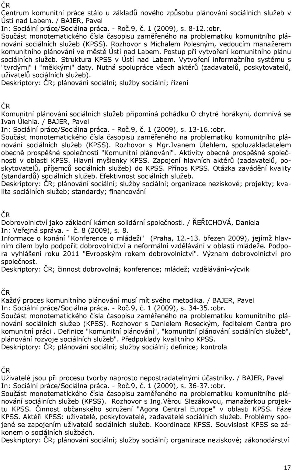 Rozhovor s Michalem Polesným, vedoucím manažerem komunitního plánování ve městě Ústí nad Labem. Postup při vytvoření komunitního plánu sociálních služeb. Struktura KPSS v Ústí nad Labem.