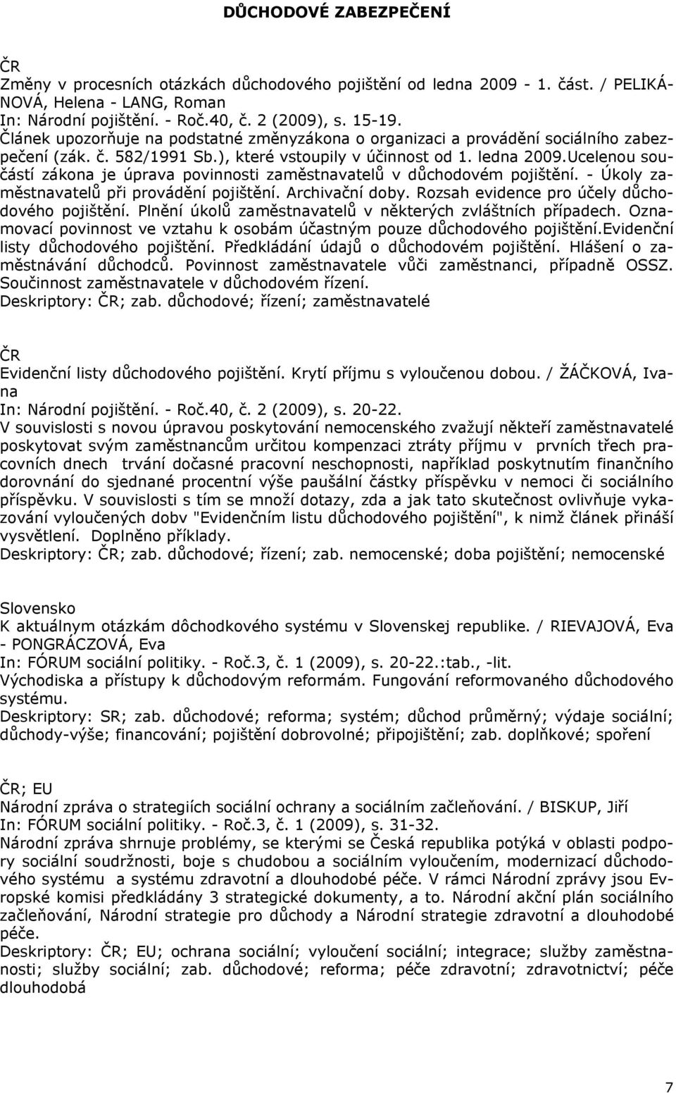 Ucelenou součástí zákona je úprava povinnosti zaměstnavatelů v důchodovém pojištění. - Úkoly zaměstnavatelů při provádění pojištění. Archivační doby. Rozsah evidence pro účely důchodového pojištění.