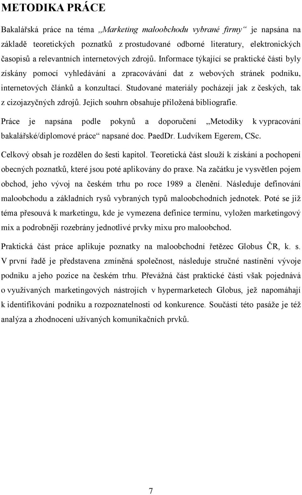 Studované materiály pocházejí jak z českých, tak z cizojazyčných zdrojů. Jejich souhrn obsahuje přiložená bibliografie.