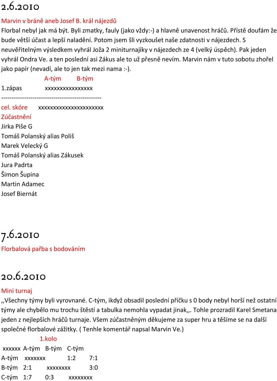 a ten poslední asi Zákus ale to už přesně nevím. Marvin nám v tuto sobotu zhořel jako papír (nevadí, ale to jen tak mezi nama :-). A-tým B-tým 1.
