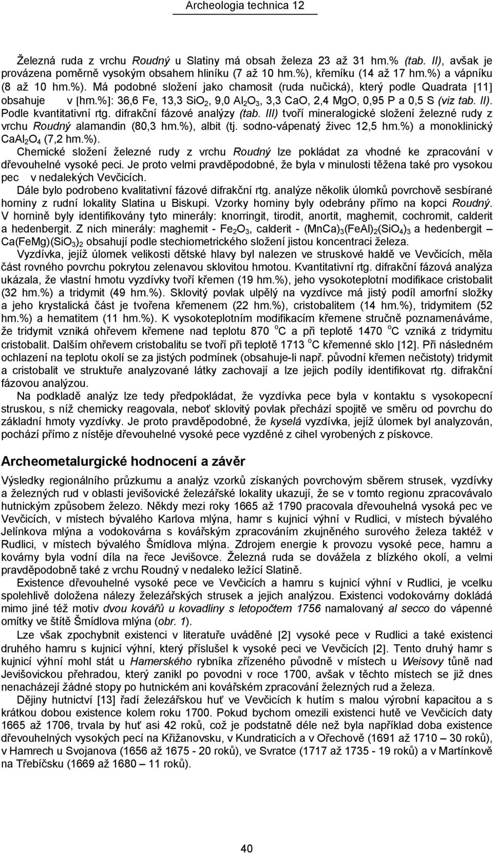 %]: 36,6 Fe, 13,3 SiO 2, 9,0 Al 2 O 3, 3,3 CaO, 2,4 MgO, 0,95 P a 0,5 S (viz tab. II). Podle kvantitativní rtg. difrakční fázové analýzy (tab.