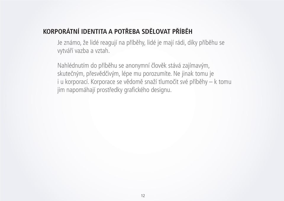 Nahlédnutím do příběhu se anonymní člověk stává zajímavým, skutečným, přesvědčivým, lépe mu