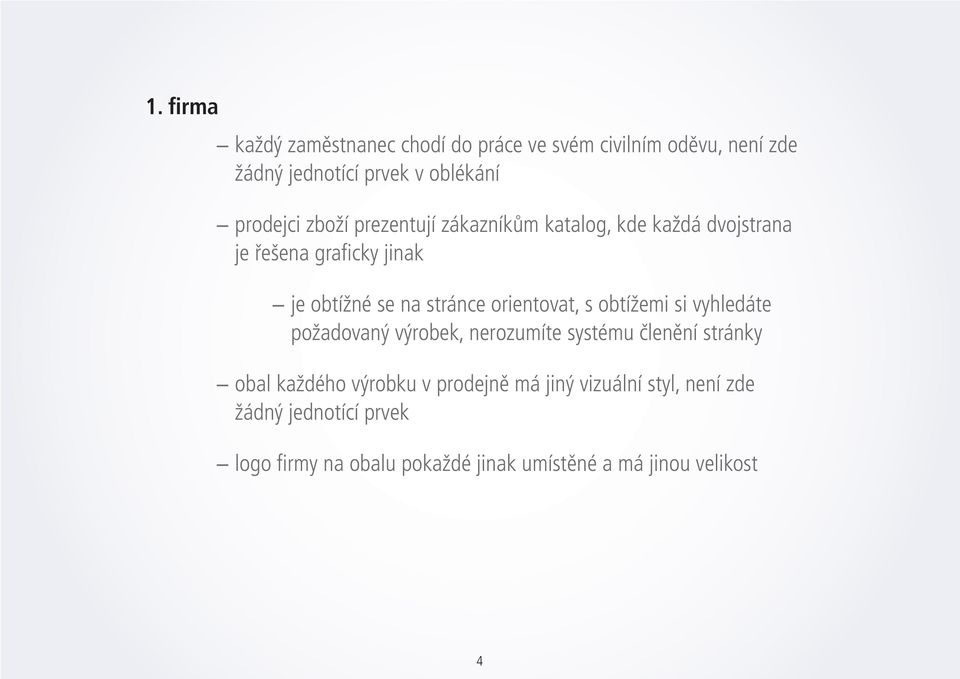 orientovat, s obtížemi si vyhledáte požadovaný výrobek, nerozumíte systému členění stránky obal každého výrobku v