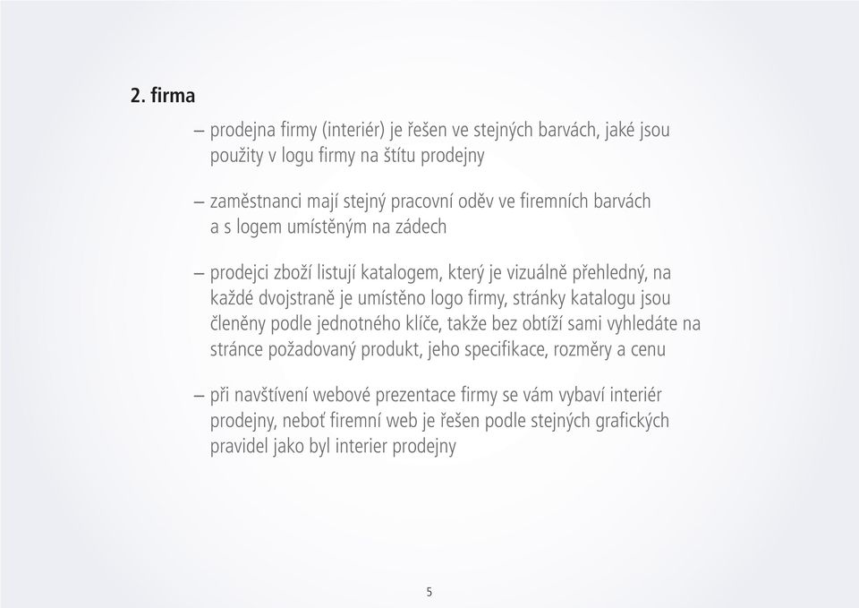 stránky katalogu jsou členěny podle jednotného klíče, takže bez obtíží sami vyhledáte na stránce požadovaný produkt, jeho specifikace, rozměry a cenu při