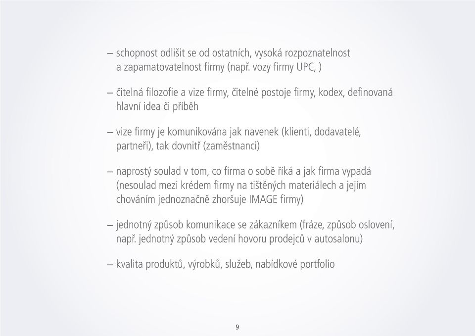 dodavatelé, partneři), tak dovnitř (zaměstnanci) naprostý soulad v tom, co firma o sobě říká a jak firma vypadá (nesoulad mezi krédem firmy na tištěných