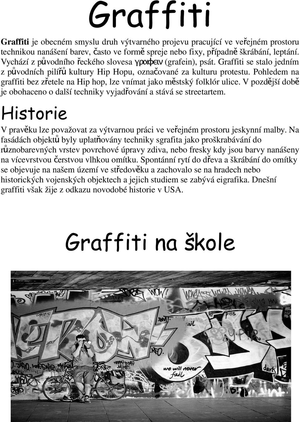 Pohledem na graffiti bez zřetele na Hip hop, lze vnímat jako městský folklór ulice. V pozdější době je obohaceno o další techniky vyjadřování a stává se streetartem.