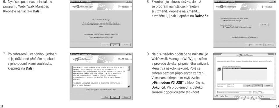 Po zobrazení Licenčního ujednání si jej důkladně přečtěte a pokud s jeho podmínkami souhlasíte, klepněte na Další. 9.