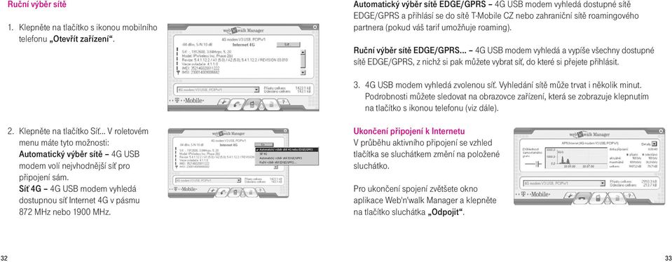 Ruční výběr sítě EDGE/GPRS... 4G USB modem vyhledá a vypíše všechny dostupné sítě EDGE/GPRS, z nichž si pak můžete vybrat síť, do které si přejete přihlásit. 3. 4G USB modem vyhledá zvolenou síť.