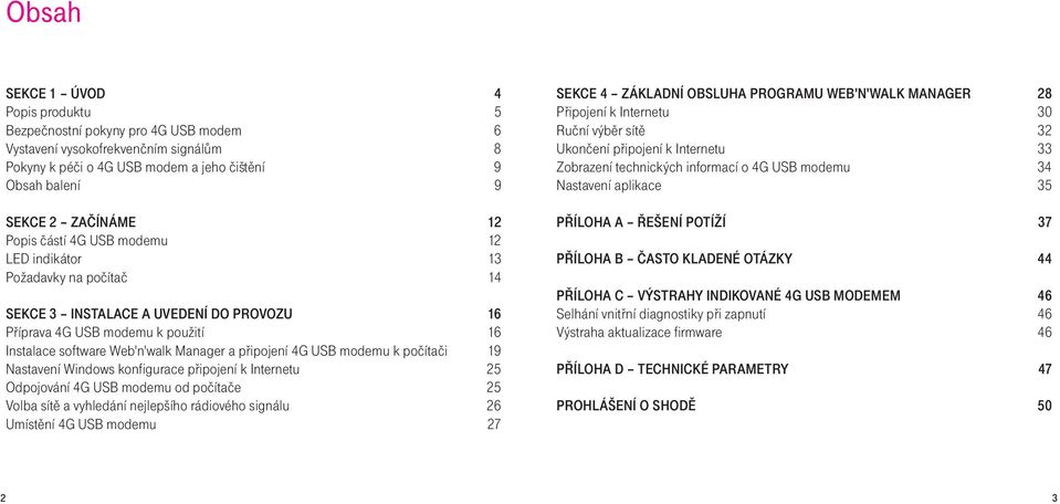 4G USB modemu k počítači 19 Nastavení Windows konfigurace připojení k Internetu 25 Odpojování 4G USB modemu od počítače 25 Volba sítě a vyhledání nejlepšího rádiového signálu 26 Umístění 4G USB