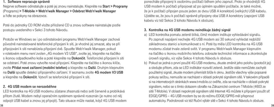 Poté do jednotky CD ROM vložte přiložené CD a znovu software nainstalujte podle postupu uvedeného v Sekci 3 tohoto Návodu.