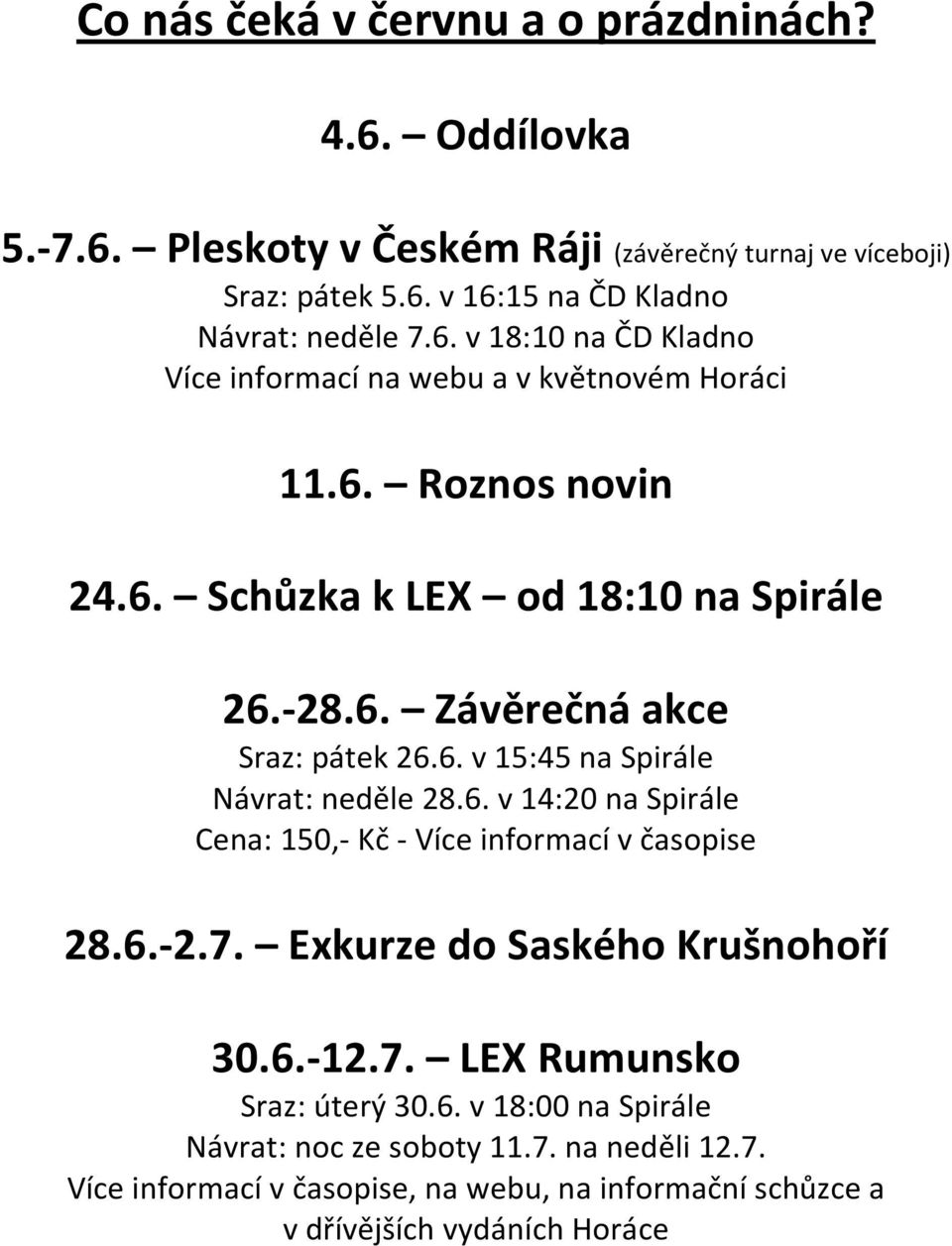 6. v 14:20 na Spirále Cena: 150,- Kč - Více informací v časopise 28.6.-2.7. Exkurze do Saského Krušnohoří 30.6.-12.7. LEX Rumunsko Sraz: úterý 30.6. v 18:00 na Spirále Návrat: noc ze soboty 11.