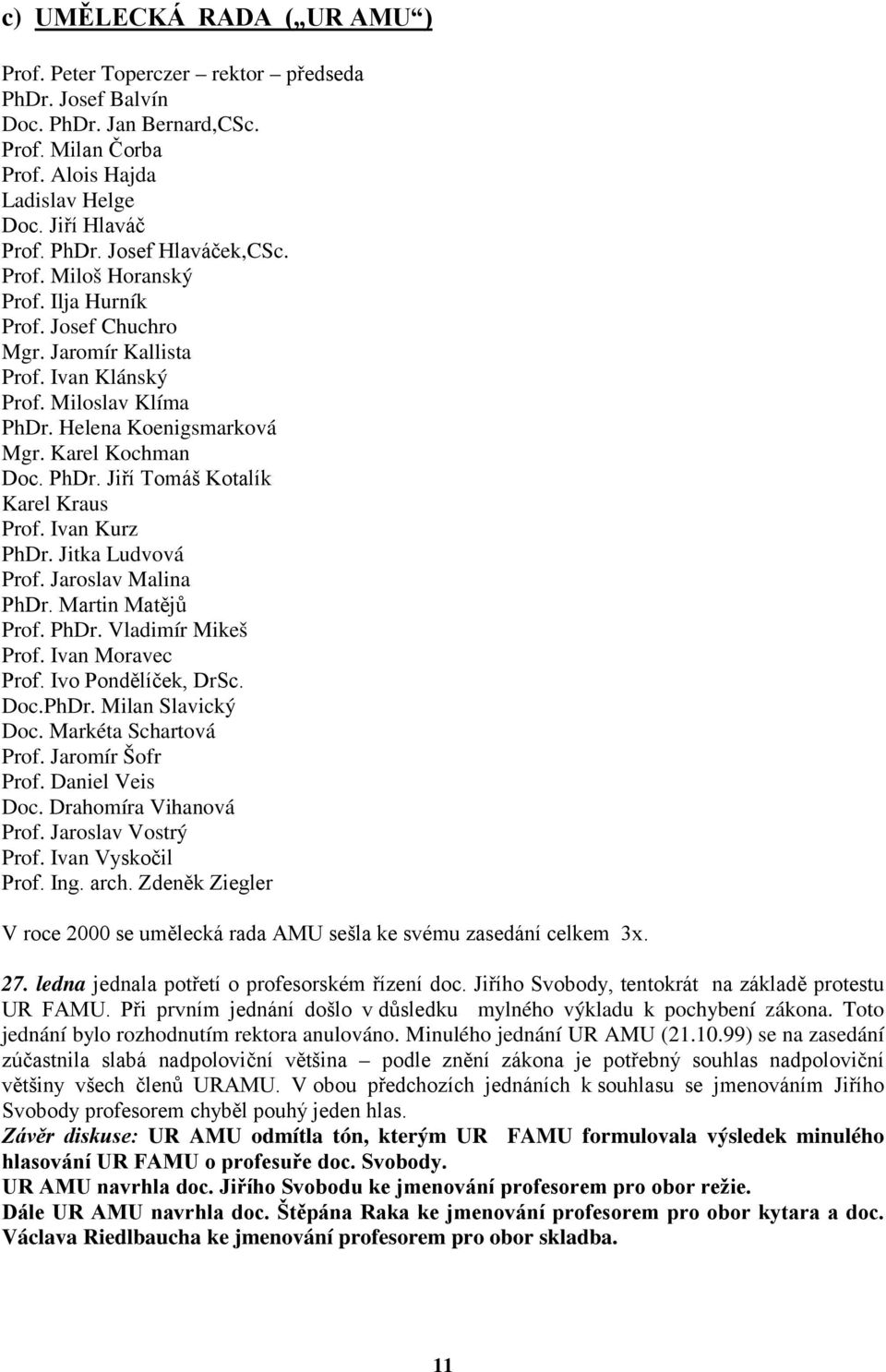 Ivan Kurz PhDr. Jitka Ludvová Prof. Jaroslav Malina PhDr. Martin Matějů Prof. PhDr. Vladimír Mikeš Prof. Ivan Moravec Prof. Ivo Pondělíček, DrSc. Doc.PhDr. Milan Slavický Doc. Markéta Schartová Prof.